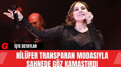 Nilüfer Transparan Modasıyla Sahnede Göz Kamaştırdı