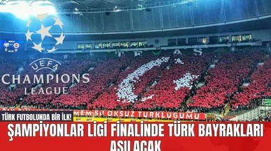 Türk Futbolunda Bir İlk! Şampiyonlar Ligi Finalinde Türk Bayrakları Asılacak