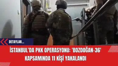 İstanbul'da PK* Operasyonu: 'Bozdoğan-36' Kapsamında 11 Kişi Yakalandı
