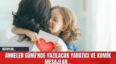 Anneler Günü'nde Yazılacak Yaratıcı ve Komik Mesajlar...