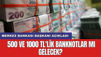 Merkez Bankası Başkanı açıkladı: 500 ve 1000 TL'lik banknotlar mı gelecek?