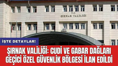 Şırnak Valiliği: Cudi ve Gabar Dağları Geçici Özel Güvenlik Bölgesi İlan Edildi