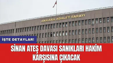 Sinan Ateş davası sanıkları hakim karşısına çıkacak