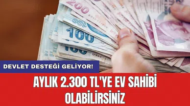 Devlet desteği geliyor! Aylık 2.300 TL'ye ev sahibi olabilirsiniz