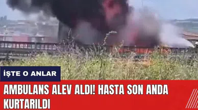 Hatay'da ambulans alev aldı! Hasta son anda kurtarıldı