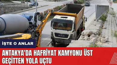 Antakya'da hafriyat kamyonu üst geçitten yola uçtu