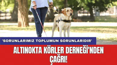 Altınokta Körler Derneği'nden çağrı! 'Sorunlarımız toplumun sorunlarıdır'