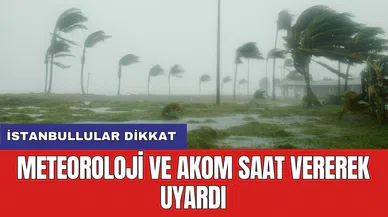 İstanbullular dikkat: Meteoroloji ve AKOM saat vererek uyardı