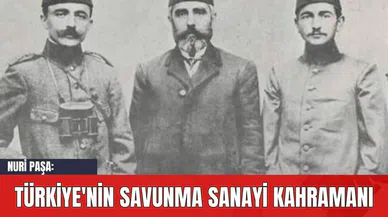 Nuri Paşa: Türkiye'nin Savunma Sanayi Kahramanı