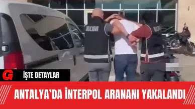 Antalya’da İnterpol Arananı Yakalandı