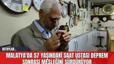Malatya'da 57 Yaşındaki Saat Ustası Deprem Sonrası Mesleğini Sürdürüyor