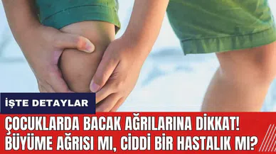 Çocuklarda bacak ağrılarına dikkat! Büyüme ağrısı mı ciddi bir hastalık mı?