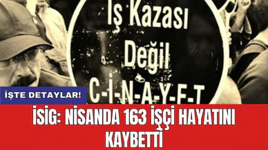 İSİG: Nisanda 163 işçi hayatını kaybetti