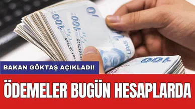 Bakan Göktaş açıkladı! Ödemeler bugün hesaplarda