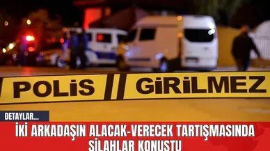 İki Arkadaşın Alacak-Verecek Tartışmasında Silahlar Konuştu