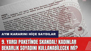 9. Yargı paketinde AYM kararını hiçe saydılar: Kadınlar bekarlık soyadını kullanabilecek mi?