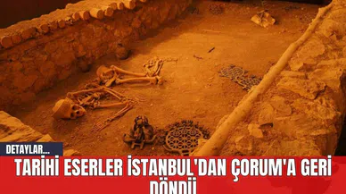 Tarihi Eserler İstanbul'dan Çorum'a Geri Döndü