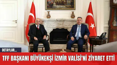 TFF Başkanı Büyükekşi İzmir Valisi'ni Ziyaret Etti