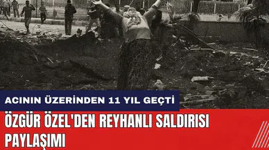 Özgür Özel'den Reyhanlı saldırısı paylaşımı