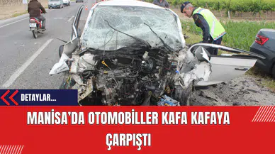 Manisa’da otomobiller kafa kafaya çarpıştı