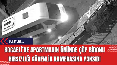 Kocaeli’de Apartmanın Önünde Çöp Bidonu Hırsızlığı Güvenlik Kamerasına Yansıdı