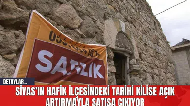 Sivas’ın Hafik İlçesindeki Tarihi Kilise Açık Artırmayla Satışa Çıkıyor