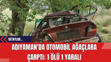 Adıyaman'da Otomobil Ağaçlara Çarptı: 1 Ölü 1 Yaralı