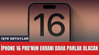 iPhone 16 Pro'nun ekranı daha parlak olacak