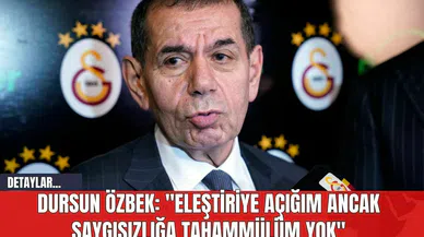 Dursun Özbek: "Eleştiriye Açığım Ancak Saygısızlığa Tahammülüm Yok"