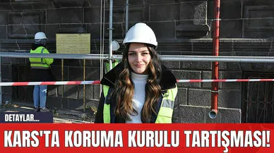 Kars'ta Koruma Kurulu Tartışması!