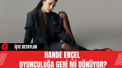 Hande Erçel Oyunculuğa Geri Mi Dönüyor?