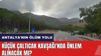 Antalya'nın ölüm yolu! Küçük Çaltıcak Kavşağı'nda önlem alınacak mı?