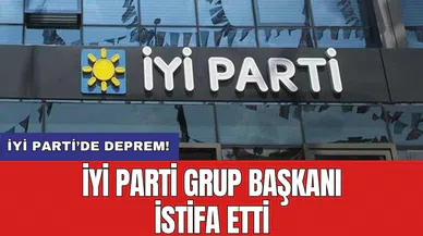 İYİ Parti Grup Başkanı İstifa Etti