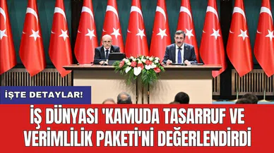 İş Dünyası 'Kamuda Tasarruf ve Verimlilik Paketi'ni değerlendirdi