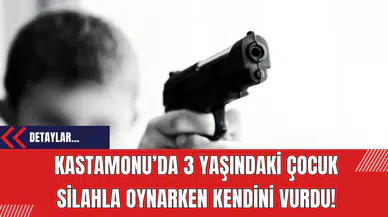 Kastamonu’da 3 Yaşındaki Çocuk Silahla Oynarken Kendini Vurdu!
