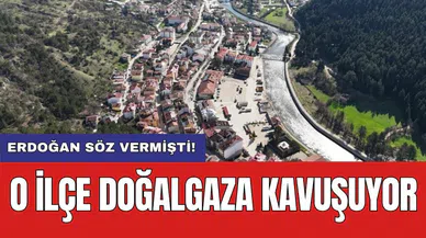 Erdoğan söz vermişti! O ilçe doğalgaza kavuşuyor