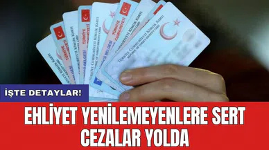 Ehliyet yenilemeyenlere sert cezalar yolda