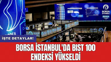 Borsa İstanbul'da BIST 100 endeksi yükseldi