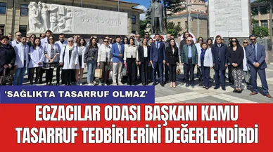 Eczacılar Odası Başkanı kamu tasarruf tedbirlerini değerlendirdi: 'Sağlıkta tasarruf olmaz'
