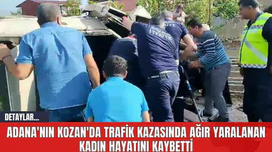 Adana'nın Kozan'da Trafik Kazasında Ağır Yaralanan Kadın Hayatını Kaybetti