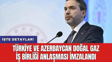 Türkiye ve Azerbaycan doğal gaz iş birliği anlaşması imzalandı