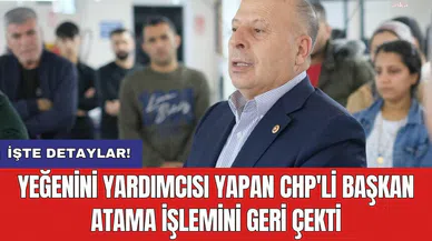 Yeğenini yardımcısı yapan CHP'li başkan atama işlemini geri çekti