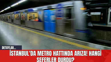 İstanbul'da Metro Hattında Arıza! Hangi Seferler Durdu?