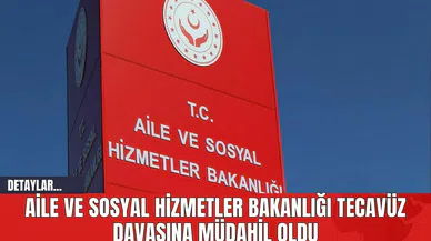Aile ve Sosyal Hizmetler Bakanlığı Tecav*z Davasına Müdahil Oldu