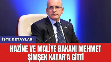 Hazine ve Maliye Bakanı Mehmet Şimşek Katar'a gitti