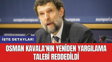 Osman Kavala'nın yeniden yargılama talebi reddedildi