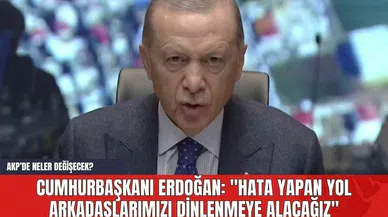 Cumhurbaşkanı Erdoğan: "Hata Yapan Yol Arkadaşlarımızı Dinlenmeye Alacağız"