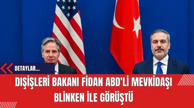 Dışişleri Bakanı Fidan ABD'li Mevkidaşı Blinken ile Görüştü