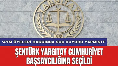 AYM üyeleri hakkında suç duyurusu yapan Şentürk Yargıtay Cumhuriyet Başsavcılığına seçildi