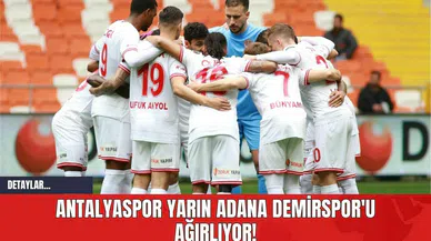 Antalyaspor Yarın Adana Demirspor'u Ağırlıyor!